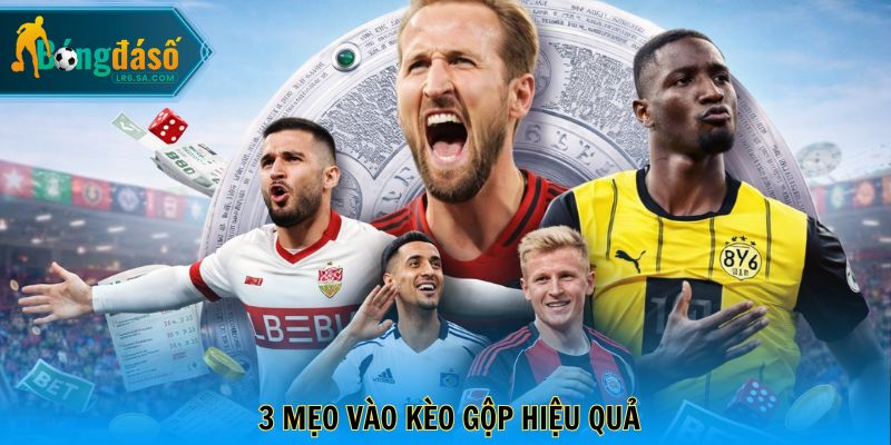 3 mẹo vào kèo gộp hiệu quả