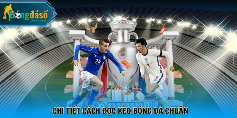 Chi tiết cách đọc kèo bóng đá chuẩn