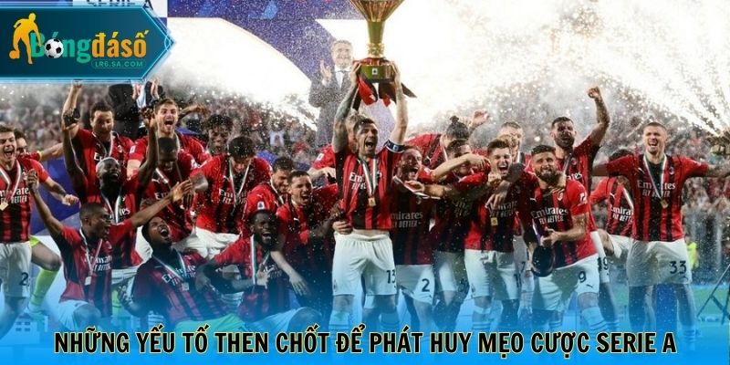 Những yếu tố then chốt để phát huy mẹo cược Serie A