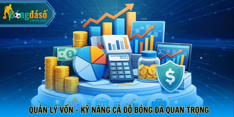 Quản lý vốn - kỹ năng cá độ bóng đá quan trọng