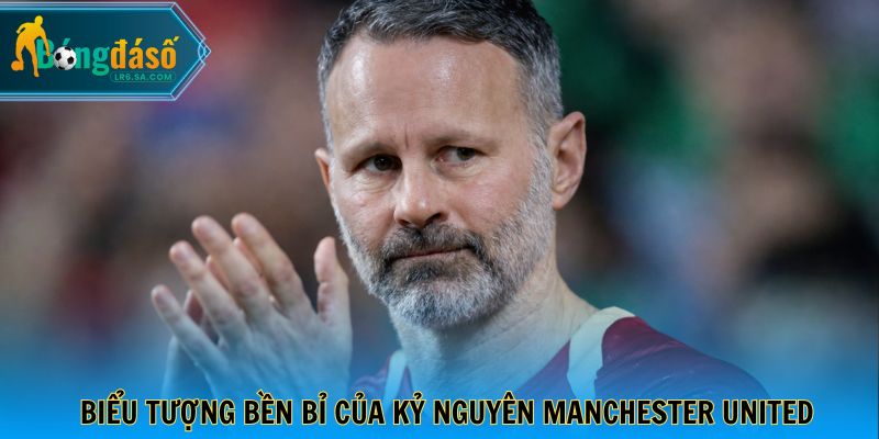 Ryan Giggs - Biểu tượng bền bỉ của kỷ nguyên Manchester United