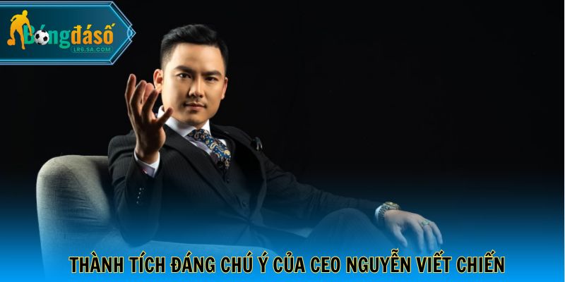 Thành tích đáng chú ý của CEO Nguyễn Viết Chiến