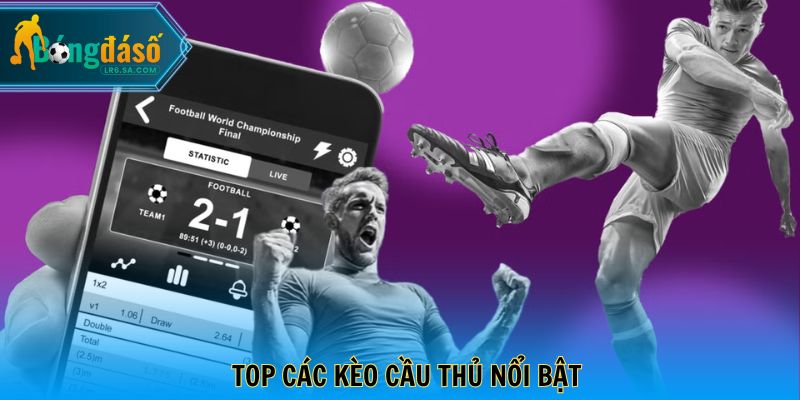 Top các kèo cầu thủ nổi bật