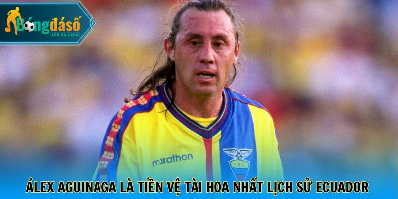 Álex Aguinaga là tiền vệ tài hoa nhất lịch sử Ecuador