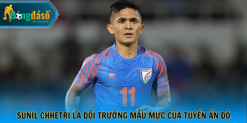 Sunil Chhetri là đội trưởng mẫu mực của tuyển Ấn Độ