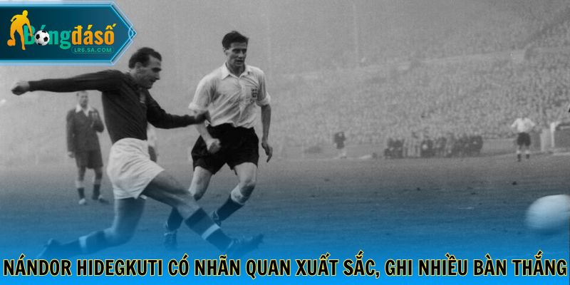 Nándor Hidegkuti có nhãn quan xuất sắc, ghi nhiều bàn thắng