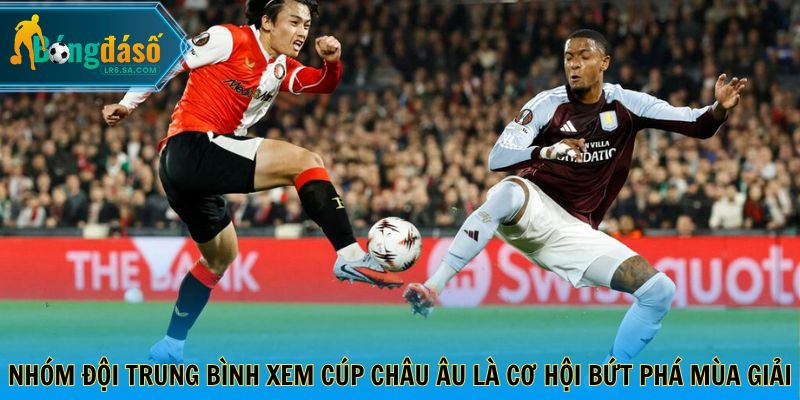 Nhóm đội trung bình xem cúp châu Âu là cơ hội bứt phá mùa giải